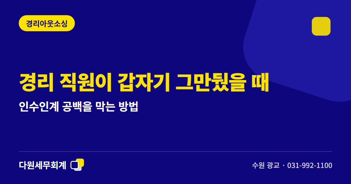 경리 직원이 갑자기 그만뒀을 때 — 인수인계 공백을 막는 방법 — 수원 광교 다원세무회계