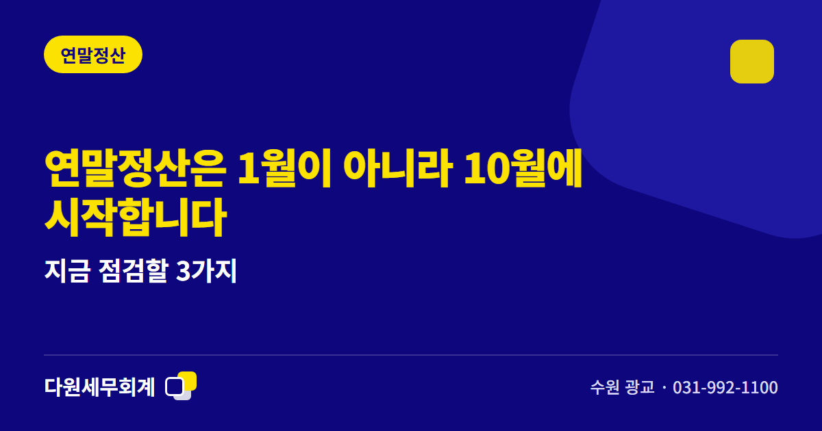 연말정산은 1월이 아니라 10월에 시작합니다 — 지금 점검할 3가지 — 수원 광교 다원세무회계